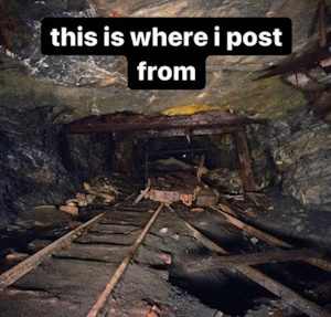 An old abandoned collapsed mineshaft with a caption on top that reads this is where i post from